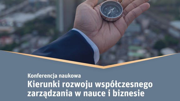 Konferencja Naukowa pt. „Kierunki rozwoju współczesnego zarządzania w nauce i biznesie”