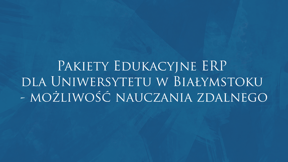 Pakiety Edukacyjne ERP dla Uniwersytetu w Białymstoku - możliwość nauczania zdalnego