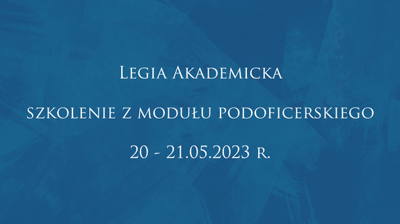 Legia Akademicka - szkolenie z modułu podoficerskiego 20-21.05.2023r